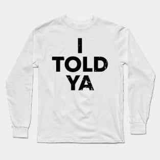 i told ya Long Sleeve T-Shirt